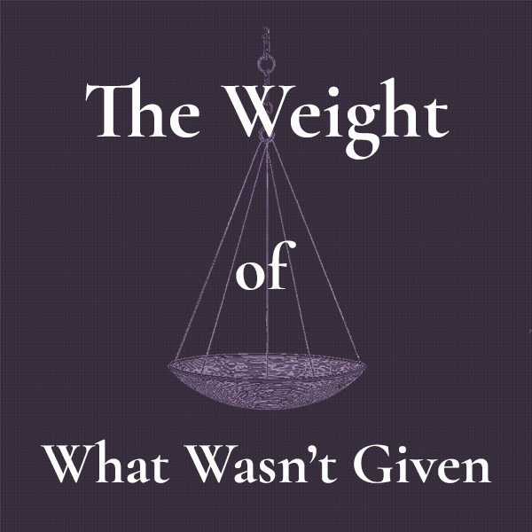 The Weight of What Wasn't Given